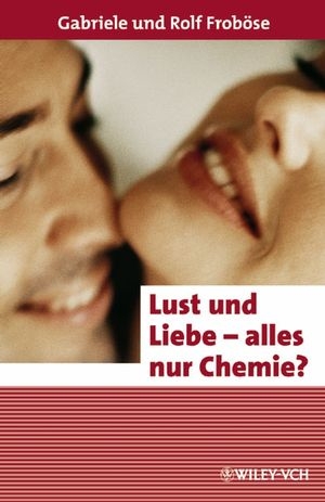Lust und Liebe - alles nur Chemie? - Gabriele Frob&ouml;se, Rolf Frob&ouml;se