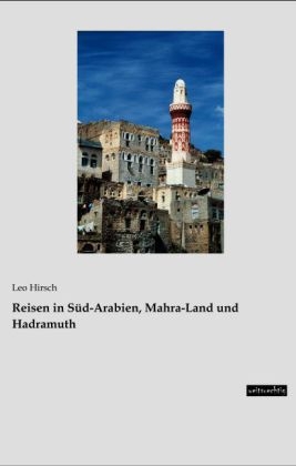 Reisen in S&uuml;d-Arabien, Mahra-Land und Hadramuth - Leo Hirsch