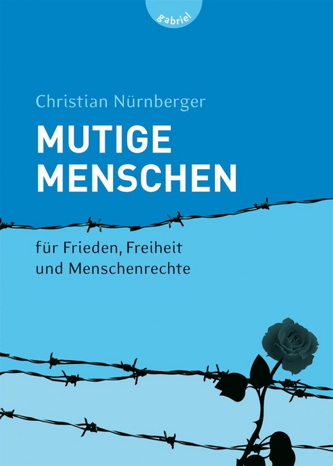 Mutige Menschen, Band 1: Mutige Menschen - f&uuml;r Frieden, Freiheit und Menschenrechte - Christian N&uuml;rnberger