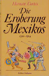 Die Eroberung Mexikos - Hernan Cort&eacute;s