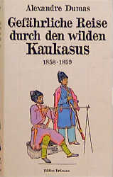 Gef&auml;hrliche Reise durch den wilden Kaukasus 1858/59 - Alexandre Dumas