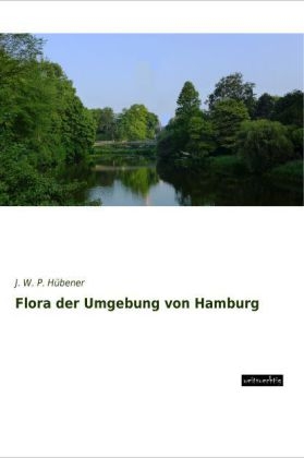 Flora der Umgebung von Hamburg - J. W. P. H&uuml;bener