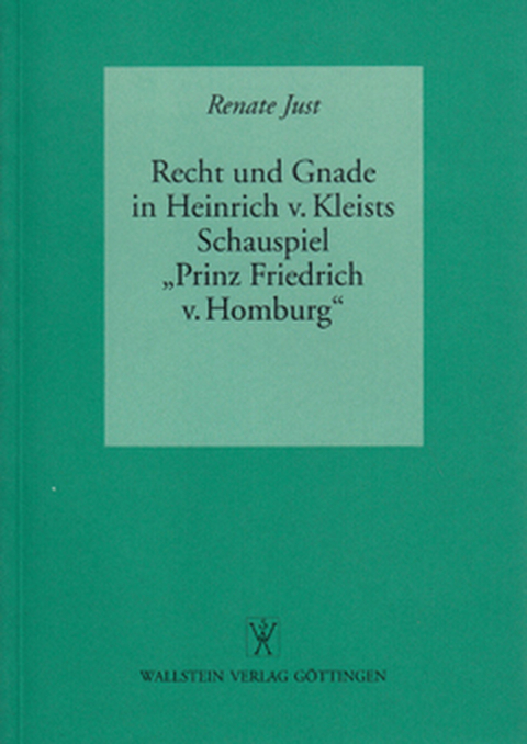 Recht und Gnade in Heinrich von Kleists Schauspiel &raquo;Prinz Friedrich von Homburg&laquo; - Renate Just