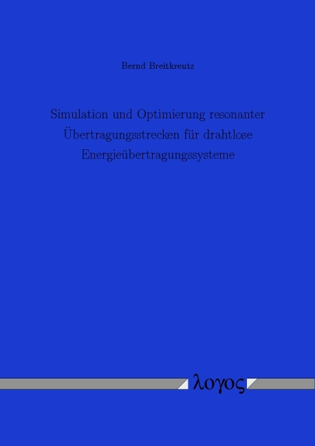 Simulation und Optimierung resonanter &Uuml;bertragungsstrecken f&uuml;r drahtlose Energie&uuml;bertragungssysteme - Bernd Breitkreutz