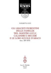 Gli abacisti fiorentini delle famiglie 'del maestro Luca', Calandri e Micceri e le loro scuole d'abaco. (secc. XIV-XVI). - Elisabetta Ulivi