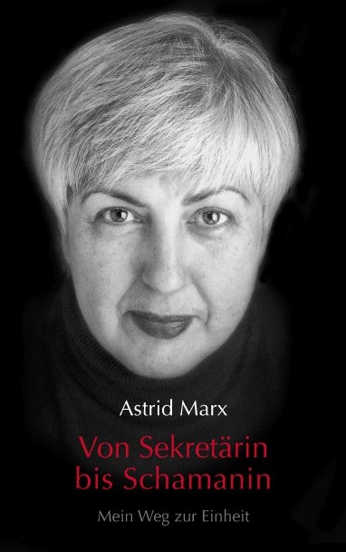 Von Sekret&auml;rin bis Schamanin - Astrid Marx