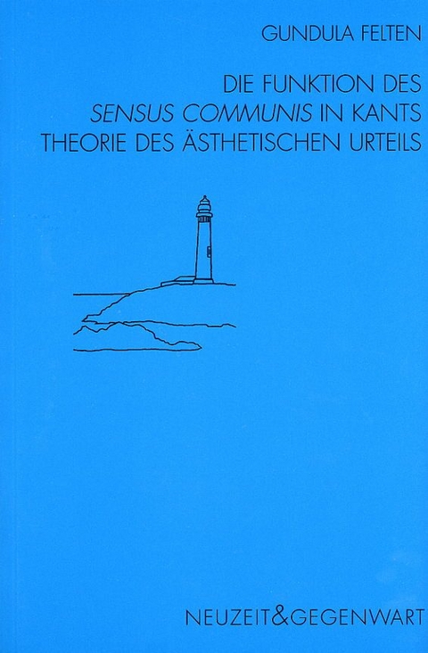 Die Funktion des sensus communis in Kants Theorie des &auml;sthetischen Urteils - Gundula Felten