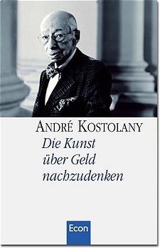 Die Kunst &uuml;ber Geld nachzudenken - Andr&eacute; Kostolany, Stefan Risse