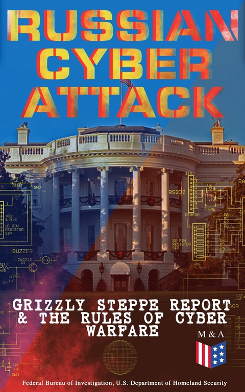 Russian Cyber Attack - Grizzly Steppe Report & The Rules of Cyber Warfare -  U.S. Department of Defense,  Department of Homeland Security,  Federal Bureau of Investigation,  Strategic Studies Institute,  United States Army War College