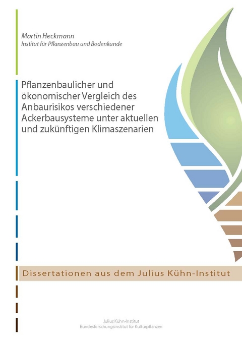 Pflanzenbaulicher und &ouml;konomischer Vergleich des Anbaurisikos verschiedener Ackerbausysteme unter aktuellen und zuk&uuml;nftigen Klimaszenarien - Martin Heckmann