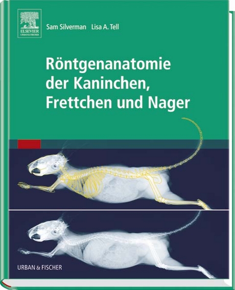 R&ouml;ntgenanatomie der Kaninchen, Frettchen und Nager - Sam Silverman, Lisa A. Tell