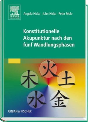 Konstitutionelle Akupunktur nach den f&uuml;nf Wandlungsphasen - Angela Hicks, John Hicks, Peter Mole