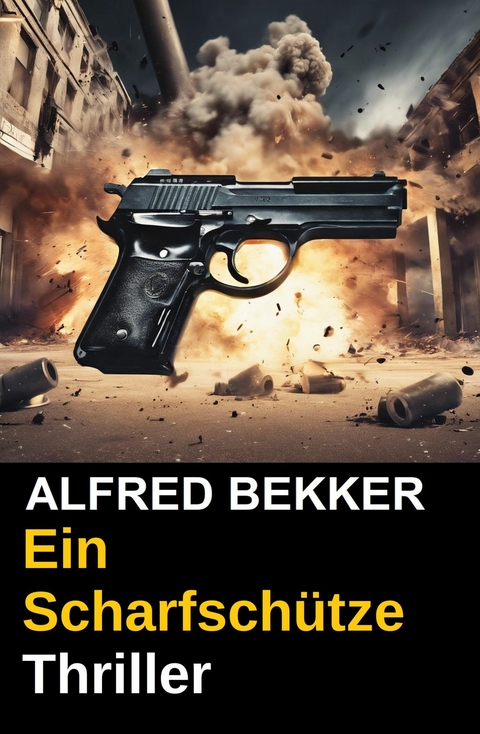 Alfred Bekker Thriller: Ein Scharfsch&uuml;tze -  Alfred Bekker