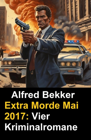 Alfred Bekker Extra Morde Mai 2017: Vier Kriminalromane