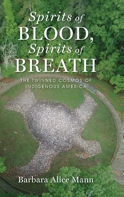 Spirits of Blood, Spirits of Breath - Barbara Alice Mann