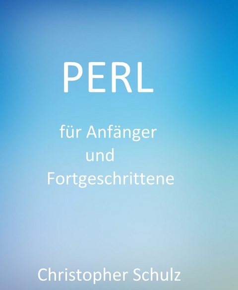 Perl für Anfänger und Fortgeschrittene -  Christopher Schulz