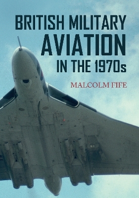 British Military Aviation in the 1970s - Malcolm Fife