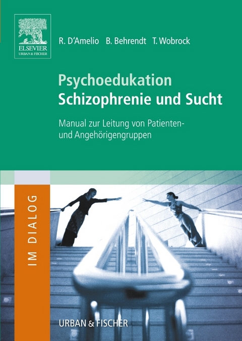 Psychoedukation Schizophrenie und Sucht - Bernd Behrendt, Thomas Wobrock, Roberto D'Amelio
