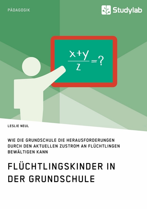 Fl&uuml;chtlingskinder in der Grundschule. Wie die Grundschule die Herausforderungen durch den aktuellen Zustrom an Fl&uuml;chtlingen bew&auml;ltigen kann - Leslie Neul
