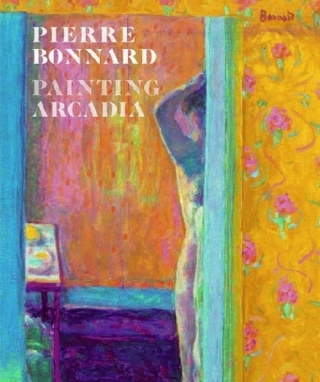 Pierre Bonnard: Painting Arcadia