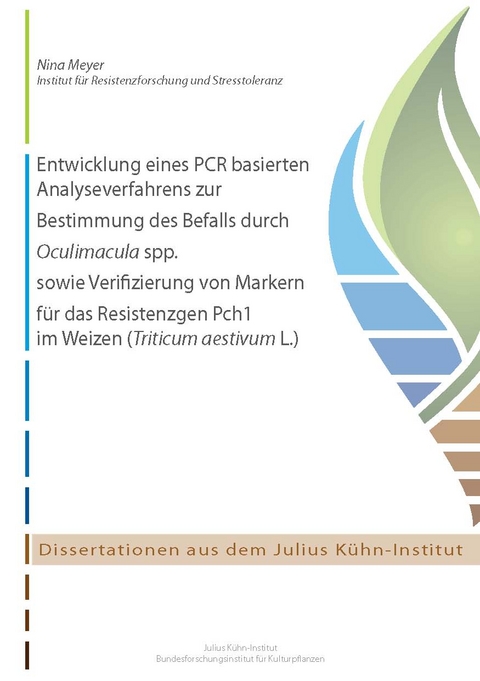 Entwicklung eines PCR basierten Analyseverfahrens zur Bestimmung des Befalls durch Oculimacula spp. sowie Verifizierung von Markern f&uuml;r das Resistenzgen Pch1 im Weizen (Triticum aestivum L.) - Nina Meyer