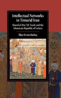 Intellectual Networks in Timurid Iran - İlker Evrim Binbaş