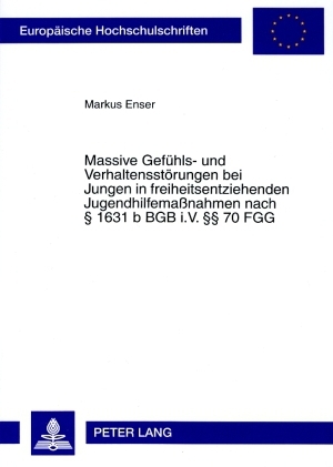 Massive Gefühls- und Verhaltensstörungen bei Jungen in freiheitsentziehenden Jugendhilfemaßnahmen nach § 1631 b BGB i.V. §§ 70 FGG