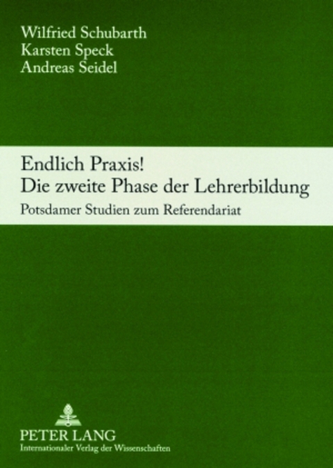 Endlich Praxis! Die zweite Phase der Lehrerbildung - Wilfried Schubarth, Karsten Speck, Andreas Seidel