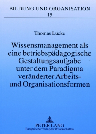 Wissensmanagement als eine betriebspädagogische Gestaltungsaufgabe unter dem Paradigma veränderter Arbeits- und Organisationsformen