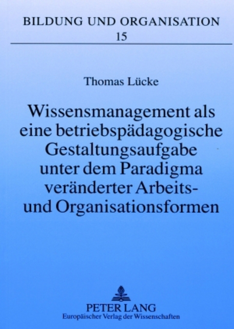 Wissensmanagement als eine betriebsp&auml;dagogische Gestaltungsaufgabe unter dem Paradigma ver&auml;nderter Arbeits- und Organisationsformen - Thomas L&uuml;cke