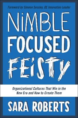 Nimble, Focused, Feisty - Sara Roberts