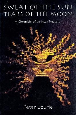 Sweat of the Sun, Tears of the Moon - Peter Lourie