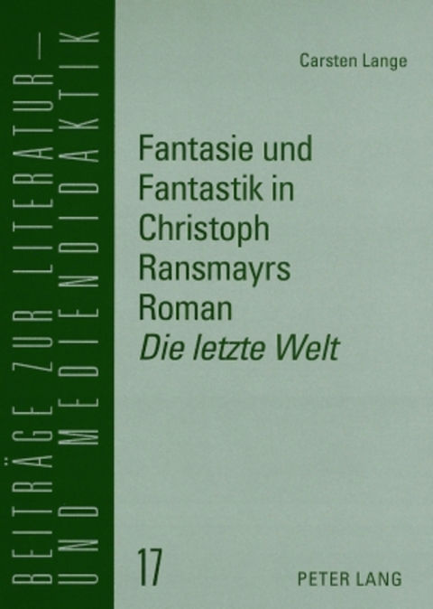 Fantasie und Fantastik in Christoph Ransmayrs Roman &laquo;Die letzte Welt&raquo; - Carsten Lange