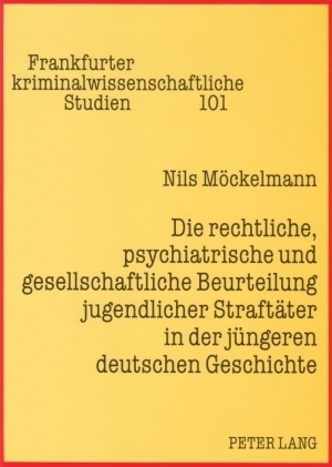 Die rechtliche, psychiatrische und gesellschaftliche Beurteilung jugendlicher Straftäter in der jüngeren deutschen Geschichte