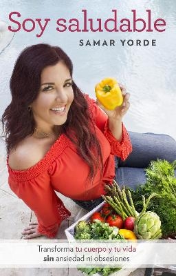 Soy saludable. Transforma tu cuerpo y tu vida sin ansiedad ni obsesiones / I Am Healthy - Samar Yorde