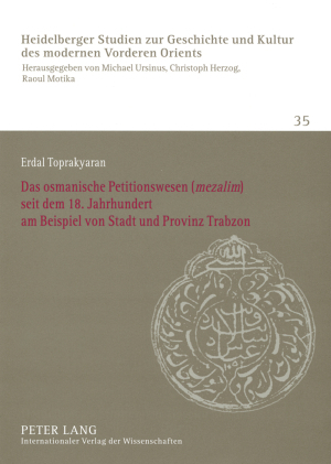 Das osmanische Petitionswesen (&laquo;mezalim&raquo;) seit dem 18. Jahrhundert am Beispiel von Stadt und Provinz Trabzon - Erdal Toprakyaran