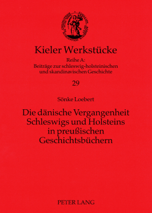 Die daenische Vergangenheit Schleswigs und Holsteins in preu&szlig;ischen Geschichtsbuechern - S&ouml;nke Loebert