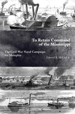 To Retain Command of the Mississippi - Edward B. McCaul Jr.