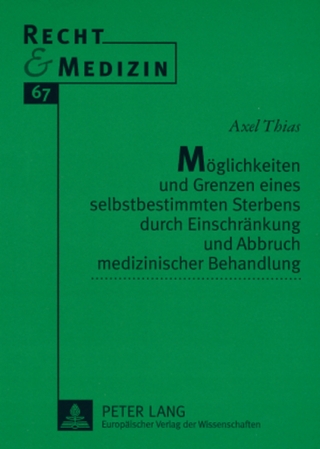 Möglichkeiten und Grenzen eines selbstbestimmten Sterbens durch Einschränkung und Abbruch medizinischer Behandlung