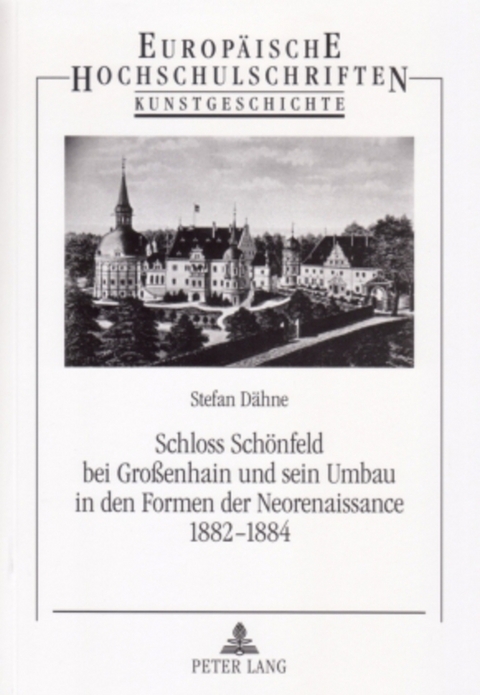 Schloss Sch&ouml;nfeld bei Gro&szlig;enhain und sein Umbau in den Formen der Neorenaissance 1882-1884 - Stefan D&auml;hne