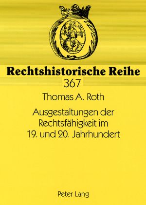 Ausgestaltungen der Rechtsfaehigkeit im 19. und 20. Jahrhundert - Thomas Roth