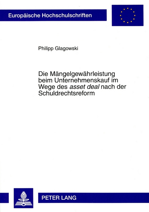 Die M&auml;ngelgew&auml;hrleistung beim Unternehmenskauf im Wege des &laquo;asset deal&raquo; nach der Schuldrechtsreform - Philipp Glagowski