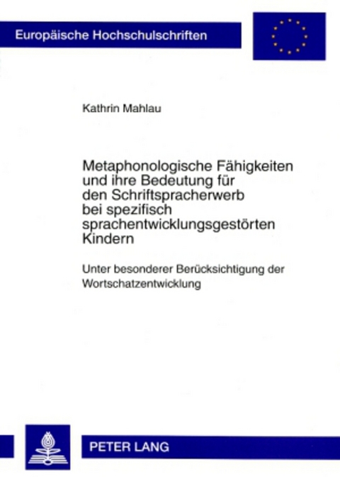Metaphonologische Faehigkeiten und ihre Bedeutung fuer den Schriftspracherwerb bei spezifisch sprachentwicklungsgestoerten Kindern - Kathrin Mahlau