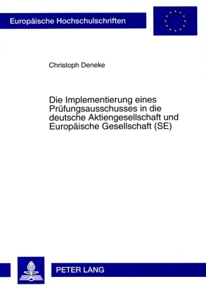 Die Implementierung eines Pruefungsausschusses in die deutsche Aktiengesellschaft und Europaeische Gesellschaft (SE) - Christoph Deneke