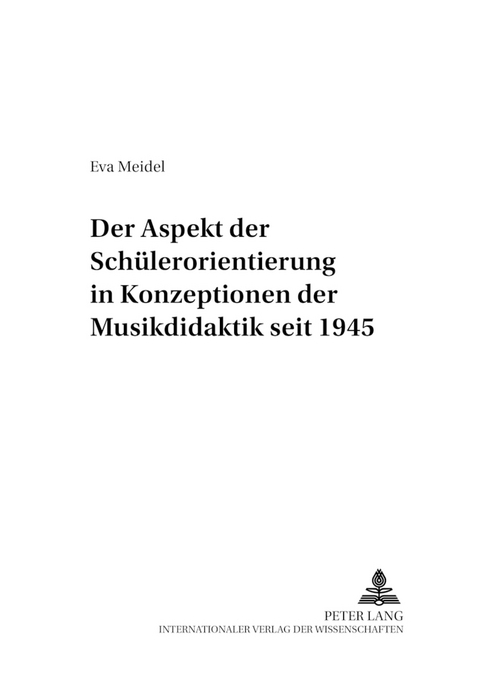 Der Aspekt der Sch&uuml;lerorientierung in Konzeptionen der Musikdidaktik seit 1945 - Eva Meidel