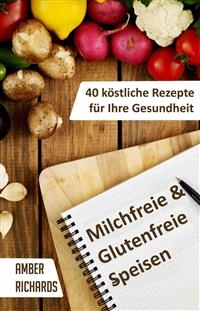 Milchfreie & Glutenfreie Speisen: 40 Köstliche Rezepte Für Ihre Gesundheit