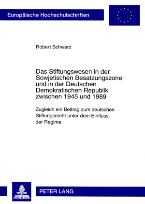 Das Stiftungswesen in der Sowjetischen Besatzungszone und in der Deutschen Demokratischen Republik zwischen 1945 und 1989 - Robert Schwarz