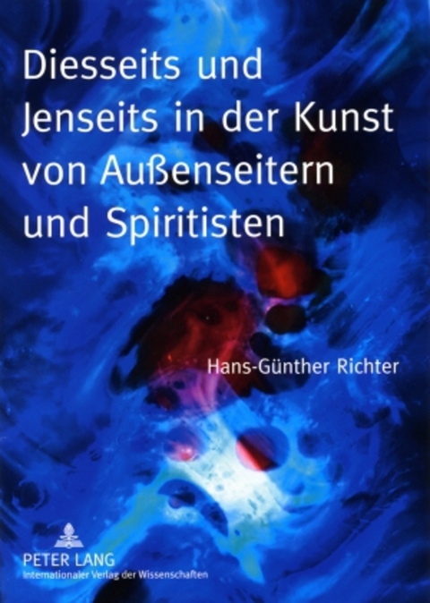 Diesseits und Jenseits in der Kunst von Au&szlig;enseitern und Spiritisten - Hans-G&uuml;nther Richter