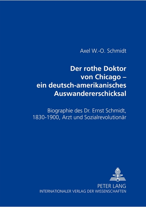 Der rothe Doktor von Chicago &ndash; ein deutsch-amerikanisches Auswandererschicksal - Axel W.-O. Schmidt