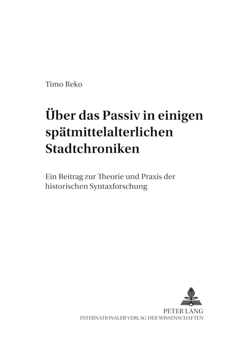 &Uuml;ber das Passiv in einigen sp&auml;tmittelalterlichen Stadtchroniken - Timo Reko